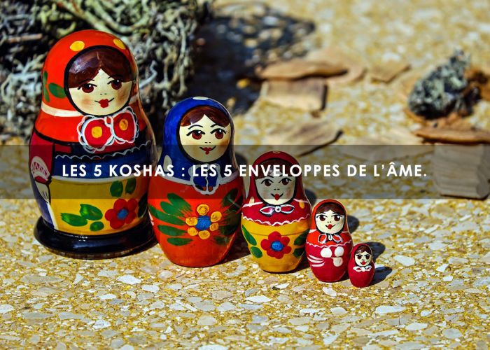 Les 5 koshas : les 5 enveloppes de l’âme.